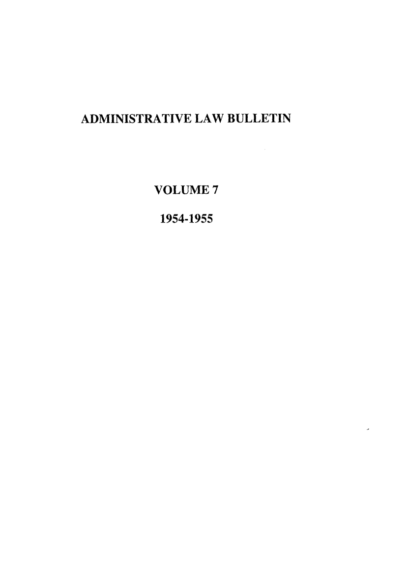 handle is hein.journals/admin7 and id is 1 raw text is: ADMINISTRATIVE LAW BULLETIN
VOLUME 7
1954-1955


