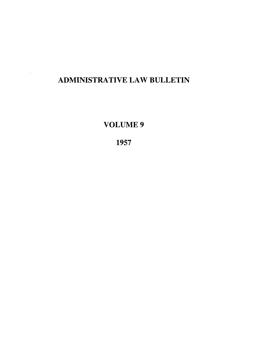 handle is hein.journals/admin9 and id is 1 raw text is: ADMINISTRATIVE LAW BULLETIN
VOLUME 9
1957


