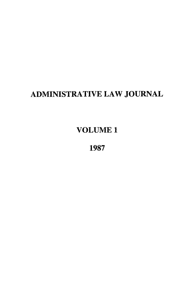 handle is hein.journals/adminlj1 and id is 1 raw text is: ADMINISTRATIVE LAW JOURNAL
VOLUME 1
1987



