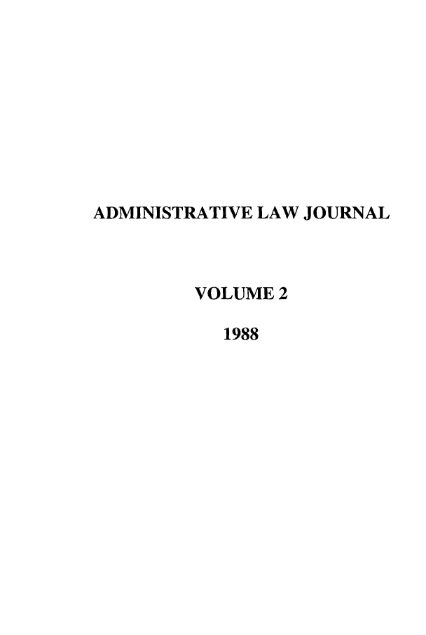 handle is hein.journals/adminlj2 and id is 1 raw text is: ADMINISTRATIVE LAW JOURNAL
VOLUME 2
1988


