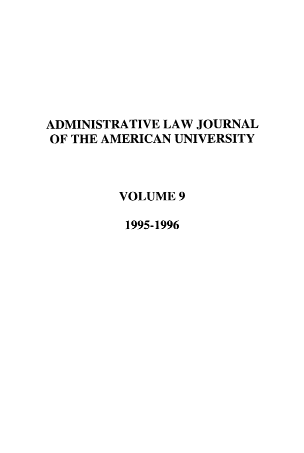 handle is hein.journals/adminlj9 and id is 1 raw text is: ADMINISTRATIVE LAW JOURNAL
OF THE AMERICAN UNIVERSITY
VOLUME 9
1995-1996


