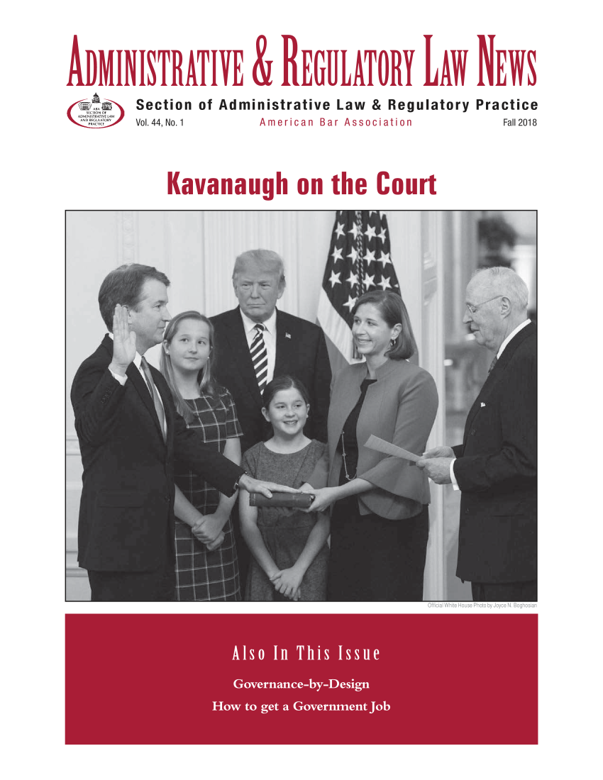 handle is hein.journals/admreln44 and id is 1 raw text is: 

kDMINISThkTIYE & IIkEGIATORY Lkw NEWS
   s RA °NLAW  Section of Administrative Law & Regulatory Practice
   DREGU . Vol.44,No.1   American Bar Association       Fall 2018


Kavanaugh on the Court


