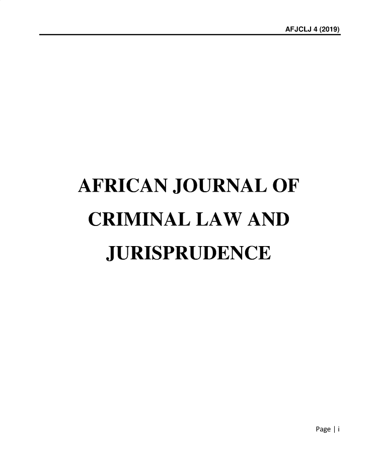 handle is hein.journals/afcjlocil4 and id is 1 raw text is: AFJCLJ 4 (2019)

AFRICAN JOURNAL OF
CRIMINAL LAW AND
JURISPRUDENCE

Page I i


