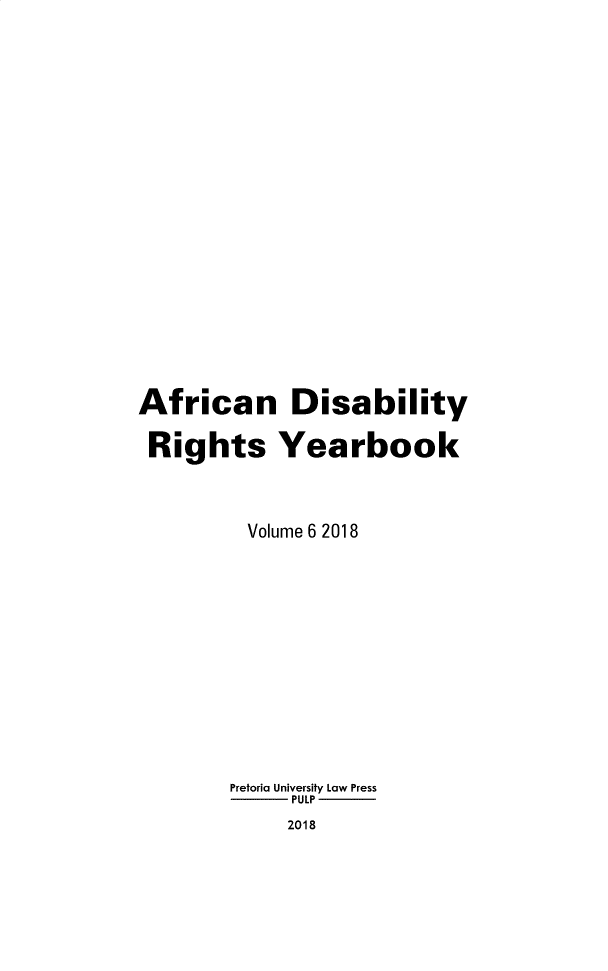 handle is hein.journals/afdry6 and id is 1 raw text is: 






















African Disability

Rights Yearbook




         Volume 6 2018














         Pretoria University Law Press
             PULP
             2018


