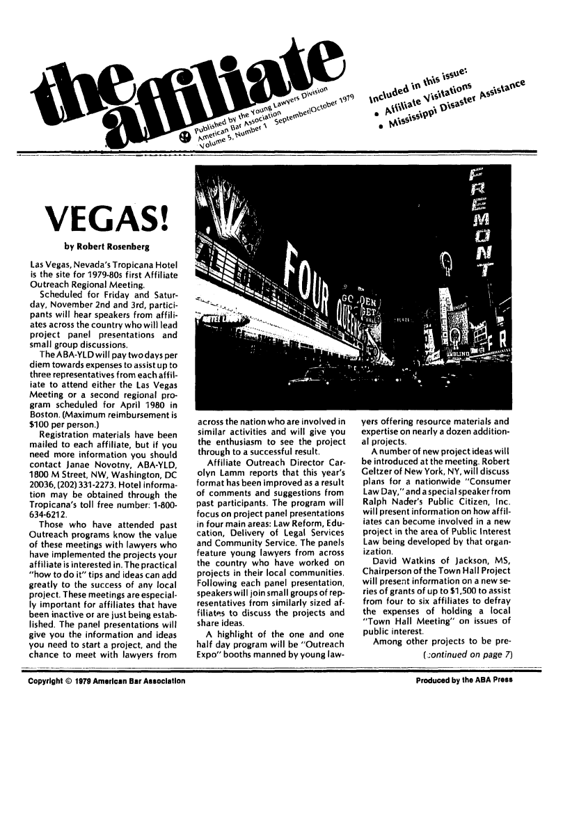handle is hein.journals/aff5 and id is 1 raw text is: ~ot'~  *~~ce

VEGAS!
by Robert Rosenberg
Las Vegas, Nevada's Tropicana Hotel
is the site for 1979-80s first Affiliate
Outreach Regional Meeting.
Scheduled for Friday and Satur-
day, November 2nd and 3rd, partici-
pants will hear speakers from affili-
ates across the country who will lead
project panel presentations and
small group discussions.
TheABA-YLD will pay twodays per
diem towards expenses to assist up to
three representatives from each affil-
iate to attend either the Las Vegas
Meeting or a second regional pro-
gram scheduled for April 1980 in
Boston. (Maximum reimbursement is
$100 per person.)
Registration materials have been
mailed to each affiliate, but if you
need more information you should
contact Janae Novotny, ABA-YLD,
1800 M Street, NW, Washington, DC
20036, (202) 331-2273. Hotel informa-
tion may be obtained through the
Tropicana's toll free number: 1-800-
634-6212.
Those who have attended past
Outreach programs know the value
of these meetings with lawyers who
have implemented the projects your
affiliate is interested in. The practical
how to do it tips and ideas can add
greatly to the success of any local
project. These meetings are especial-
ly important for affiliates that have
been inactive or are just being estab-
lished. The panel presentations will
give you the information and ideas
you need to start a project, and the
chance to meet with lawyers from

across the nation who are involved in
similar activities and will give you
the enthusiasm to see the project
through to a successful result.
Affiliate Outreach Director Car-
olyn Lamm reports that this year's
format has been improved as a result
of comments and suggestions from
past participants. The program will
focus on project panel presentations
in four main areas: Law Reform, Edu-
cation, Delivery of Legal Services
and Community Service. The panels
feature young lawyers from across
the country who have worked on
projects in their local communities.
Following each panel presentation,
speakers will join small groups of rep-
resentatives from similarly sized af-
filiates to discuss the projects and
share ideas.
A highlight of the one and one
half day program will be Outreach
Expo booths manned by young law-

yers offering resource materials and
expertise on nearly a dozen add ition-
al projects.
A number of new project ideas will
be introduced at the meeting. Robert
Geltzer of New York, NY, will discuss
plans for a nationwide Consumer
Law Day, and a special speaker from
Ralph Nader's Public Citizen, Inc.
will present information on how affil-
iates can become involved in a new
project in the area of Public Interest
Law being developed by that organ-
ization.
David Watkins of Jackson, MS,
Chairperson of the Town Hall Project
will present information on a new se-
ries of grants of up to $1,500 to assist
from four to six affiliates to defray
the expenses of holding a local
Town Hall Meeting on issues of
public interest.
Among other projects to be pre-
(;-ontinued on page 7)

Copyright © 1979 Amsrlcan Bar Association                                                     Produced by the ABA Press

 ..i ._        m                             l.

Produced by the ABA Press

Copyright @ 1979 American Bar Association


