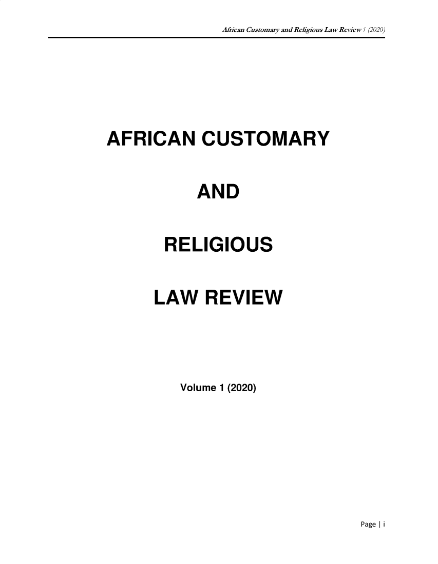 handle is hein.journals/afncyadr1 and id is 1 raw text is: African Customary and Religious Law Review 7 (2020)

AFRICAN CUSTOMARY
AND
RELIGIOUS
LAW REVIEW
Volume 1 (2020)

Page I i


