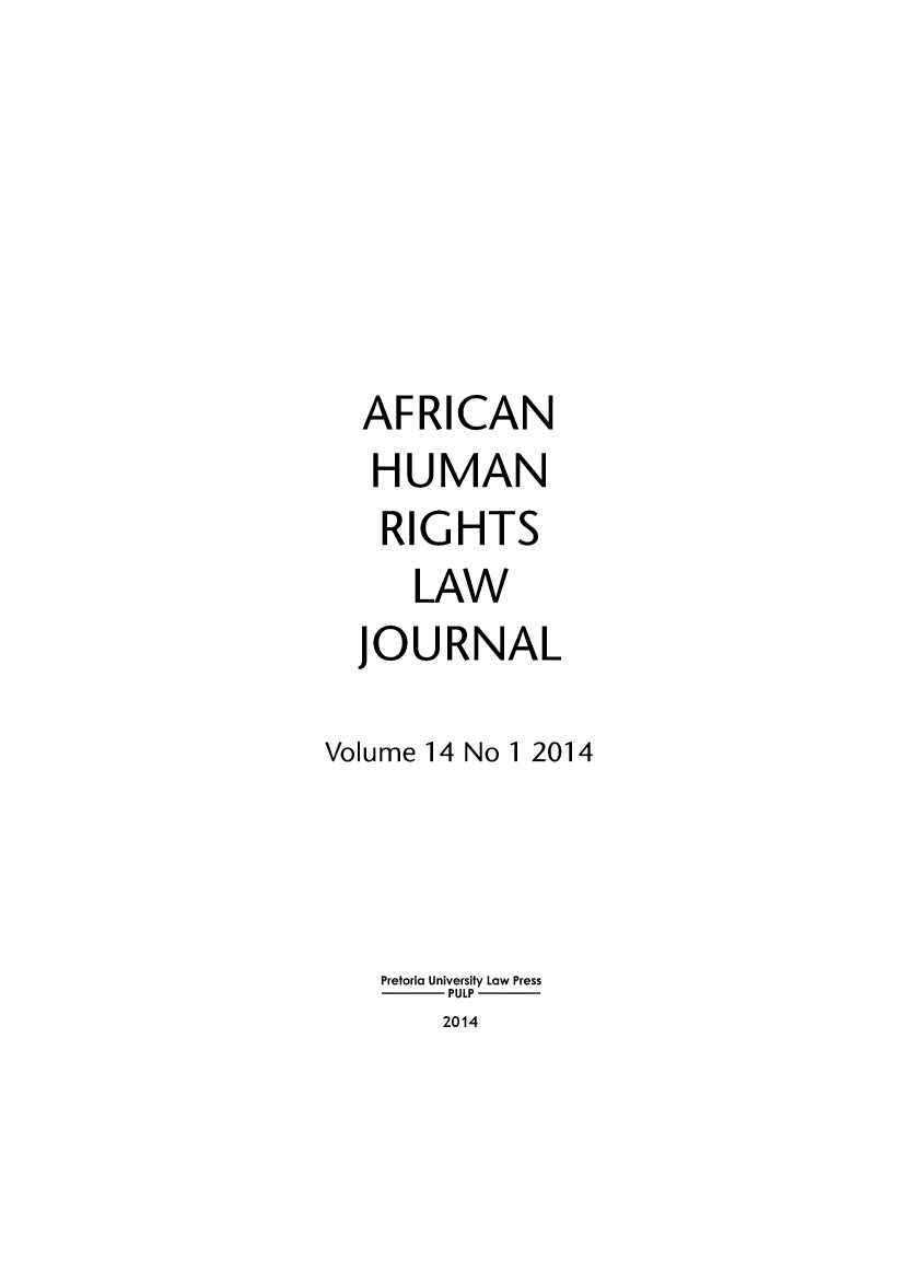 handle is hein.journals/afrhurlj14 and id is 1 raw text is: 









  AFRICAN
  HUMAN
    RIGHTS
      LAW
  JOURNAL


Volume 14 No 1 2014





   Pretoria University Law Press
        PULP
        2014


