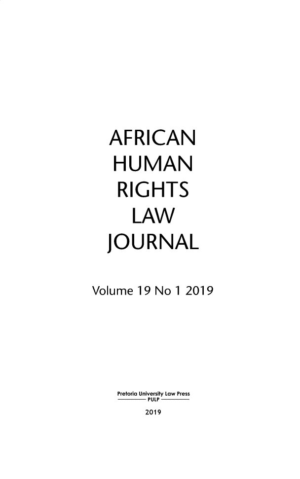 handle is hein.journals/afrhurlj19 and id is 1 raw text is: 




  AFRICAN
  HUMAN
    RIGHTS
      LAW
  JOURNAL

Volume 19 No 1 2019



   Pretoria University Law Press
        PULP
        2019


