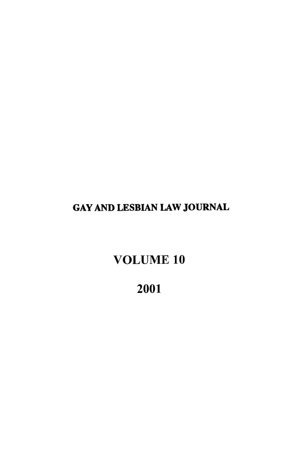 handle is hein.journals/agllj10 and id is 1 raw text is: GAY AND LESBIAN LAW JOURNAL
VOLUME 10
2001


