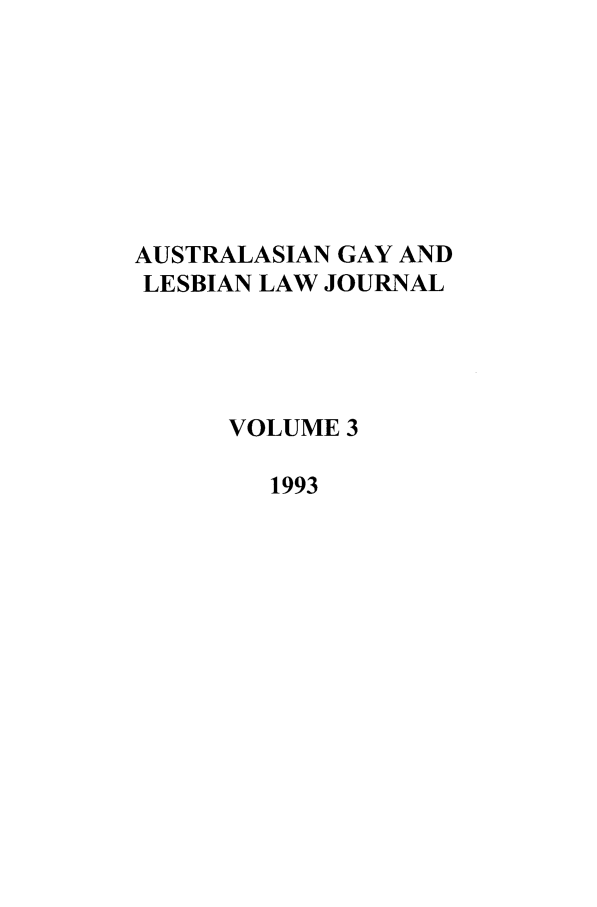 handle is hein.journals/agllj3 and id is 1 raw text is: AUSTRALASIAN GAY AND
LESBIAN LAW JOURNAL
VOLUME 3
1993


