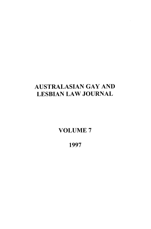 handle is hein.journals/agllj7 and id is 1 raw text is: AUSTRALASIAN GAY AND
LESBIAN LAW JOURNAL
VOLUME 7
1997


