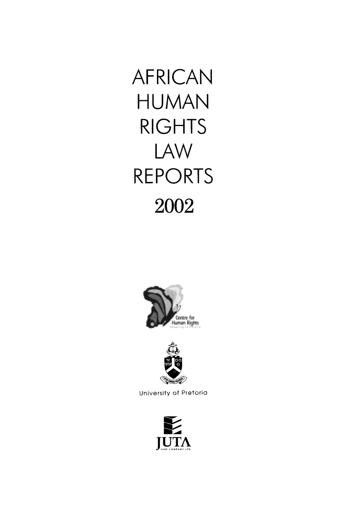 handle is hein.journals/ahrlr2002 and id is 1 raw text is: AFRICAN
HUMAN
RIGHTS
LAW
REPORTS
2002

University of Pretoria
JUTA


