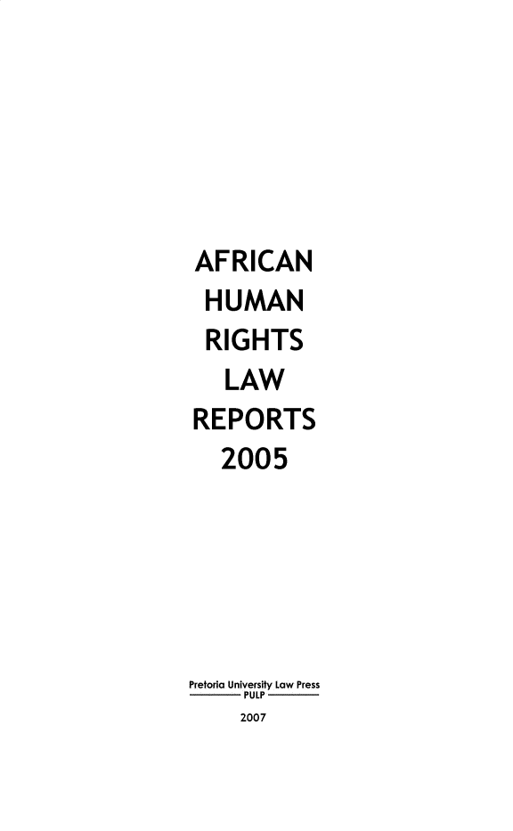 handle is hein.journals/ahrlr2005 and id is 1 raw text is: AFRICAN
HUMAN
RIGHTS
LAW
REPORTS
2005
Pretoria University Law Press
PULP
2007


