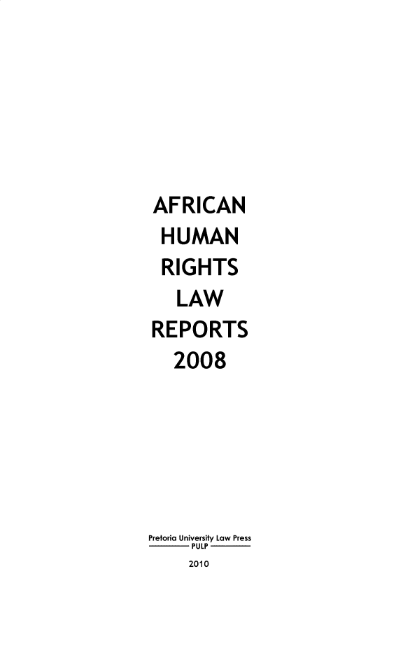 handle is hein.journals/ahrlr2008 and id is 1 raw text is: AFRICAN
HUMAN
RIGHTS
LAW
REPORTS
2008
Pretoria University Law Press
PULP
2010


