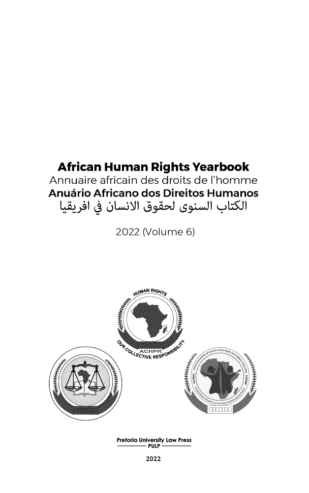 handle is hein.journals/ahry2022 and id is 1 raw text is: 












  African Human Rights Yearbook
Annuaire africain des droits de I'homme
Anuario Africano dos Direitos Humanos
     1 -)  C, llM   ~J   3-J I X1  11J

            2022 (Volume 6)

















            Pretoria University Law Press
                  PULP


2022


