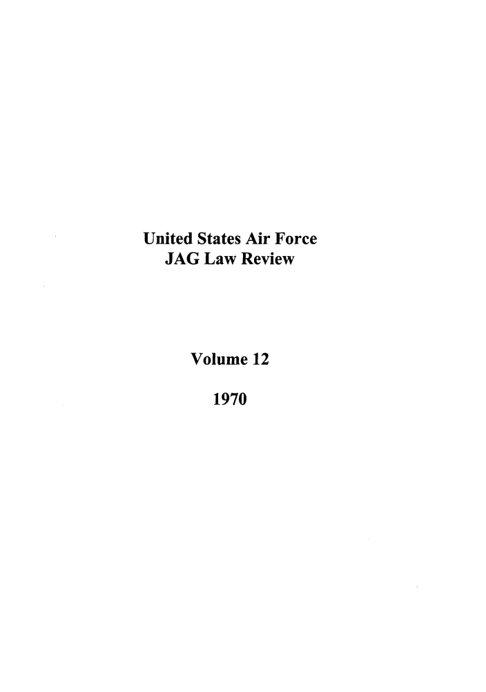 handle is hein.journals/airfor12 and id is 1 raw text is: United States Air Force
JAG Law Review
Volume 12
1970


