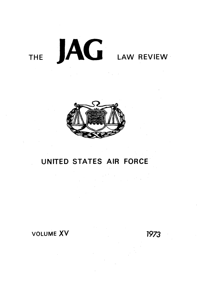 handle is hein.journals/airfor15 and id is 1 raw text is: JAG

UNITED STATES

LAW REVIEW

AIR FORCE

VOLUME XV

THE

1973


