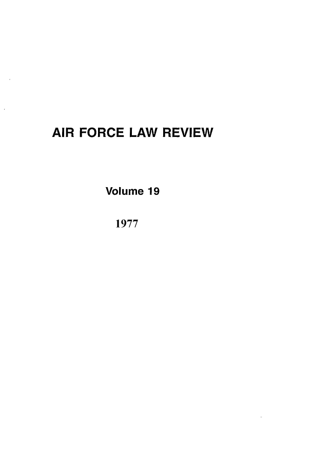 handle is hein.journals/airfor19 and id is 1 raw text is: AIR FORCE LAW REVIEW
Volume 19
1977


