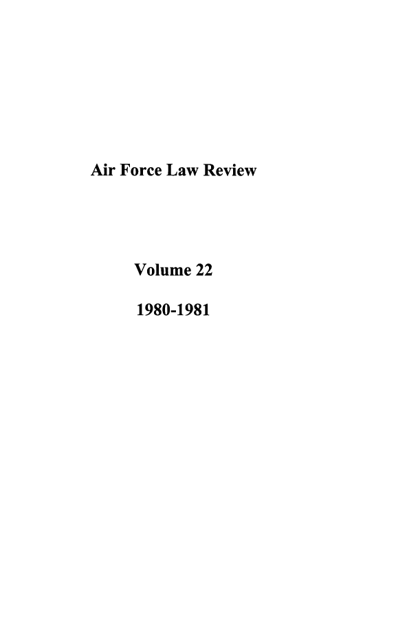handle is hein.journals/airfor22 and id is 1 raw text is: Air Force Law Review
Volume 22
1980-1981


