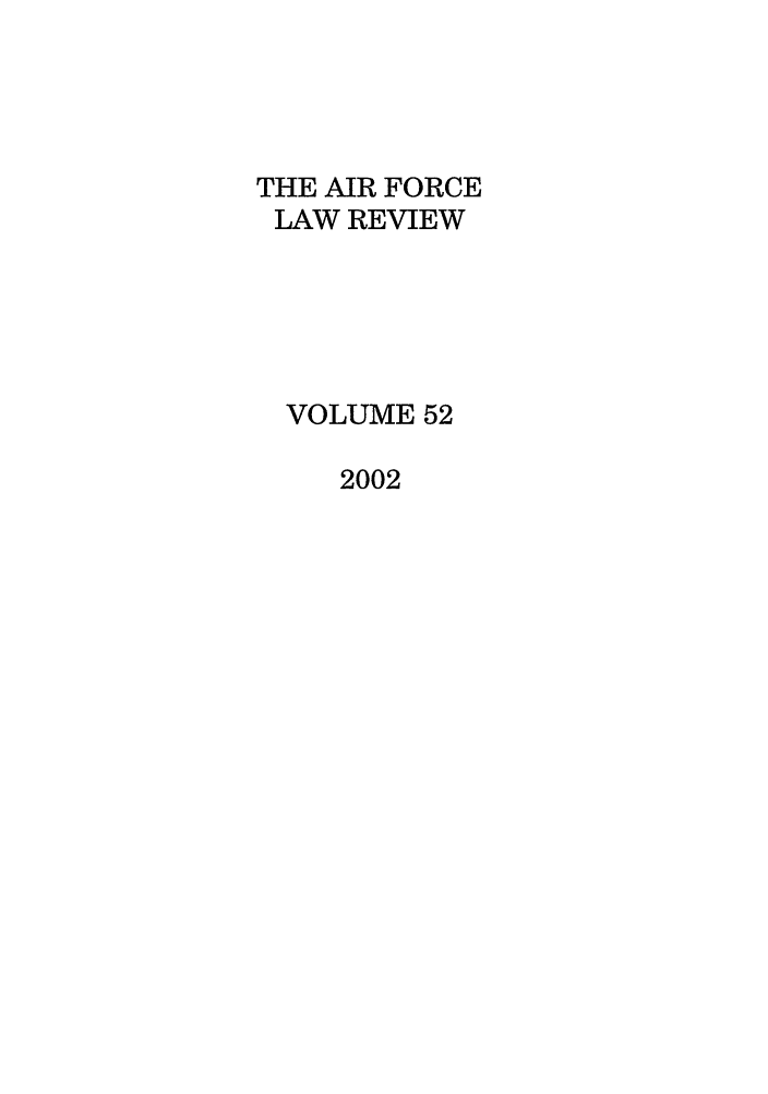handle is hein.journals/airfor52 and id is 1 raw text is: THE AIR FORCE
LAW REVIEW
VOLUME 52
2002


