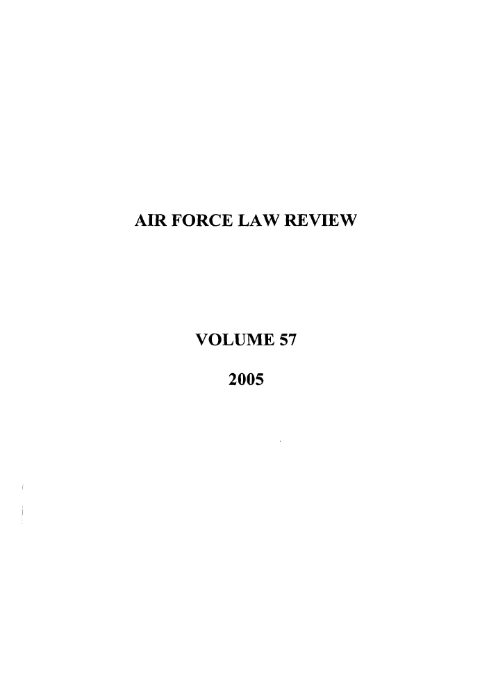 handle is hein.journals/airfor57 and id is 1 raw text is: AIR FORCE LAW REVIEW
VOLUME 57
2005



