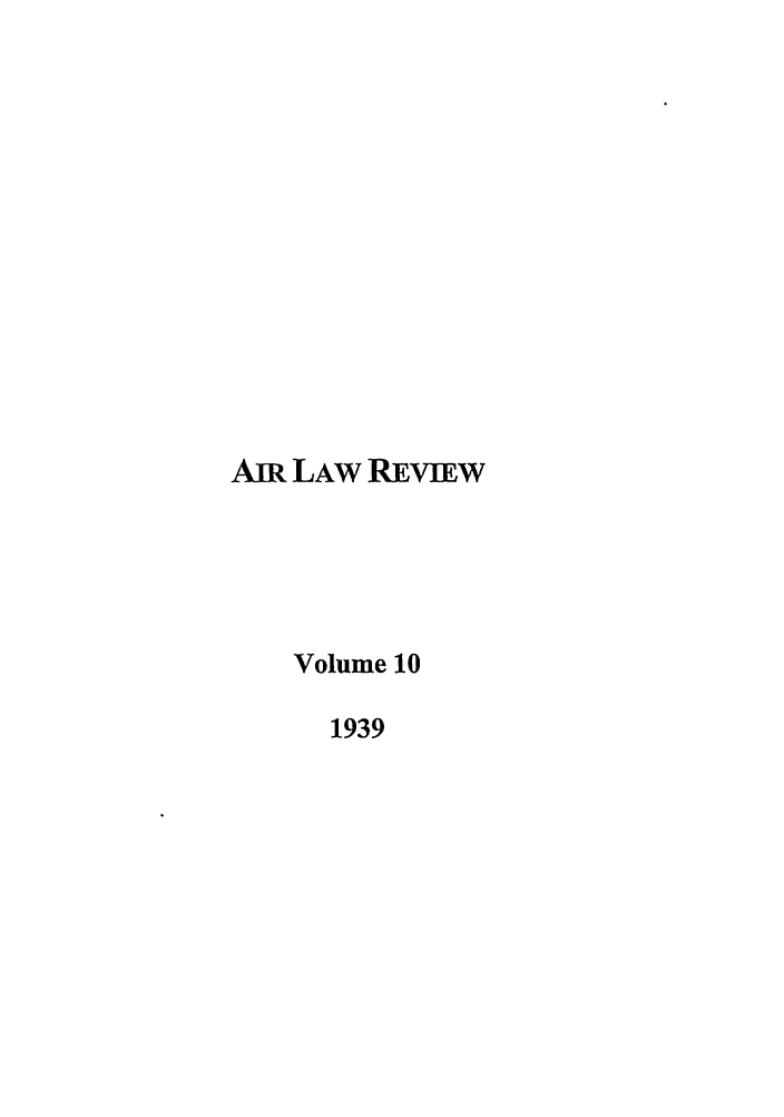 handle is hein.journals/airlr10 and id is 1 raw text is: AIR LAW REVIEW
Volume 10
1939


