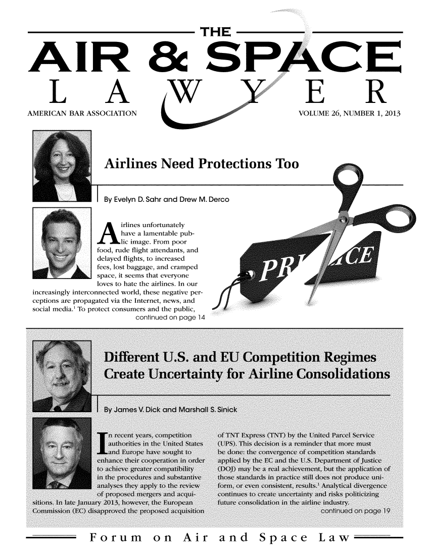 handle is hein.journals/airspaclaw26 and id is 1 raw text is: 


        THE



&SPACE


AMERICAN BAR ASSOCIATION


VOLUME 26, NUMBER 1, 2013


Airlines Need Protections Too


By Evelyn D. Sahr and Drew M. Derco


              A    irlines unfortunately
                   have a lamentable pub-
                   lic image. From poor
              food, rude flight attendants, and
              delayed flights, to increased
              fees, lost baggage, and cramped
              space, it seems that everyone
              loves to hate the airlines. In our
increasingly interconnected world, these negative per
ceptions are propagated via the Internet, news, and
social media.' To protect consumers and the public,
                      continued on page 1


on  Air and


AIR


L


A


E


R


4


Fo ru m


Space Law


