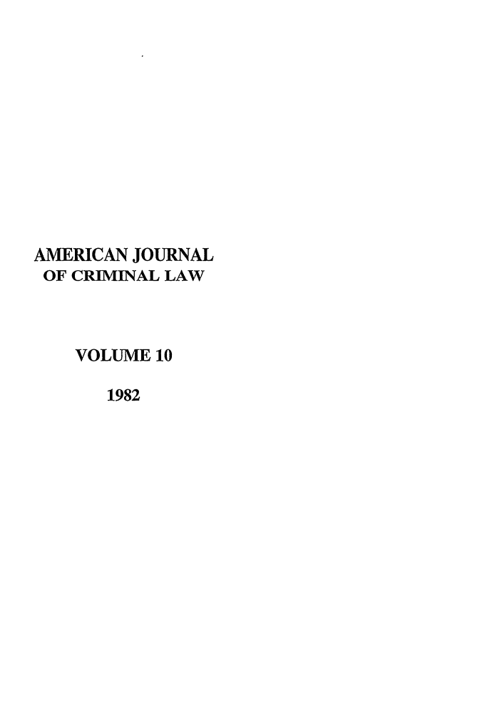 handle is hein.journals/ajcl10 and id is 1 raw text is: AMERICAN JOURNAL
OF CRIMINAL LAW
VOLUME 10
1982


