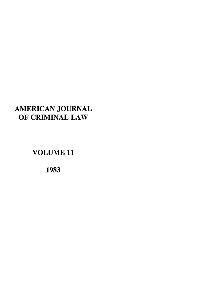 handle is hein.journals/ajcl11 and id is 1 raw text is: AMERICAN JOURNAL
OF CRIMINAL LAW
VOLUME 11
1983


