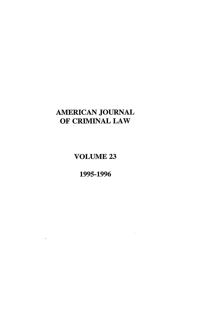 handle is hein.journals/ajcl23 and id is 1 raw text is: AMERICAN JOURNAL
OF CRIMINAL LAW
VOLUME 23
1995-1996


