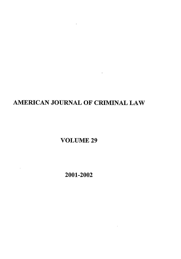 handle is hein.journals/ajcl29 and id is 1 raw text is: AMERICAN JOURNAL OF CRIMINAL LAW
VOLUME 29
2001-2002


