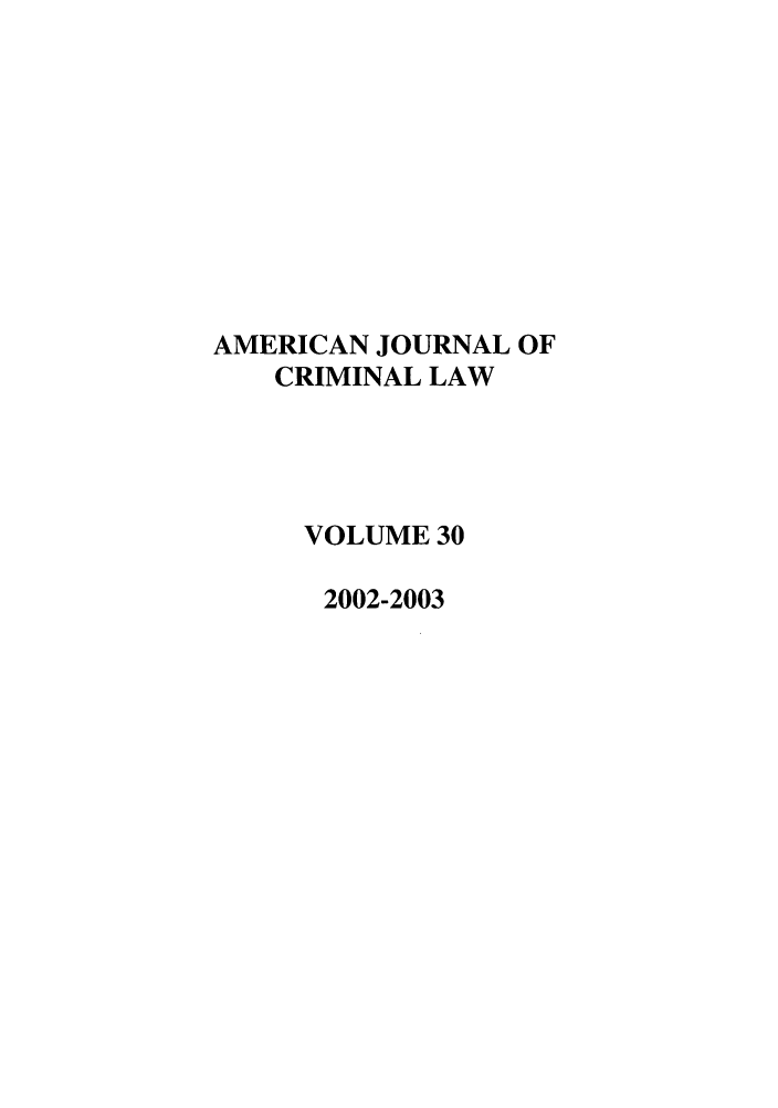 handle is hein.journals/ajcl30 and id is 1 raw text is: AMERICAN JOURNAL OF
CRIMINAL LAW
VOLUME 30
2002-2003


