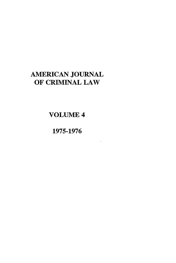 handle is hein.journals/ajcl4 and id is 1 raw text is: AMERICAN JOURNAL
OF CRIMINAL LAW
VOLUME 4
1975-1976


