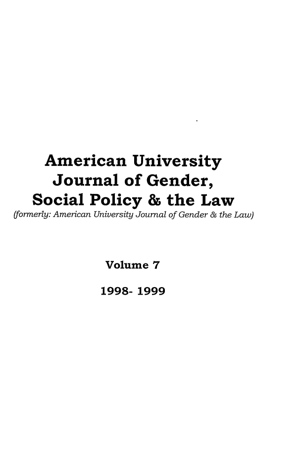 handle is hein.journals/ajgsp7 and id is 1 raw text is: American University
Journal of Gender,
Social Policy & the Law
(formerly: American University Journal of Gender & the Law)
Volume 7
1998- 1999


