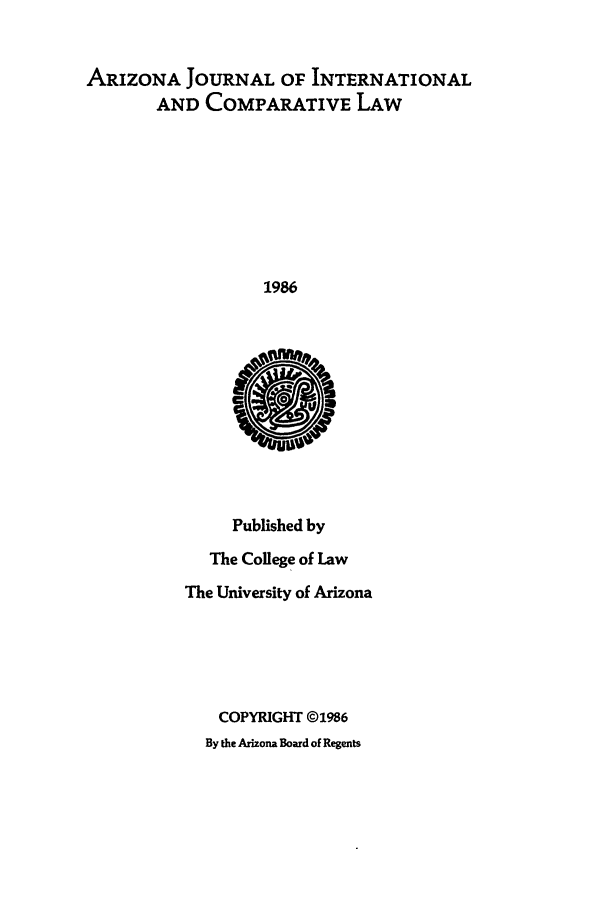 handle is hein.journals/ajicl1986 and id is 1 raw text is: ARIZONA JOURNAL OF INTERNATIONAL
AND COMPARATIVE LAW
1986

Published by
The College of Law
The University of Arizona
COPYRIGHT ©1986
By the Arizona Board of Regents


