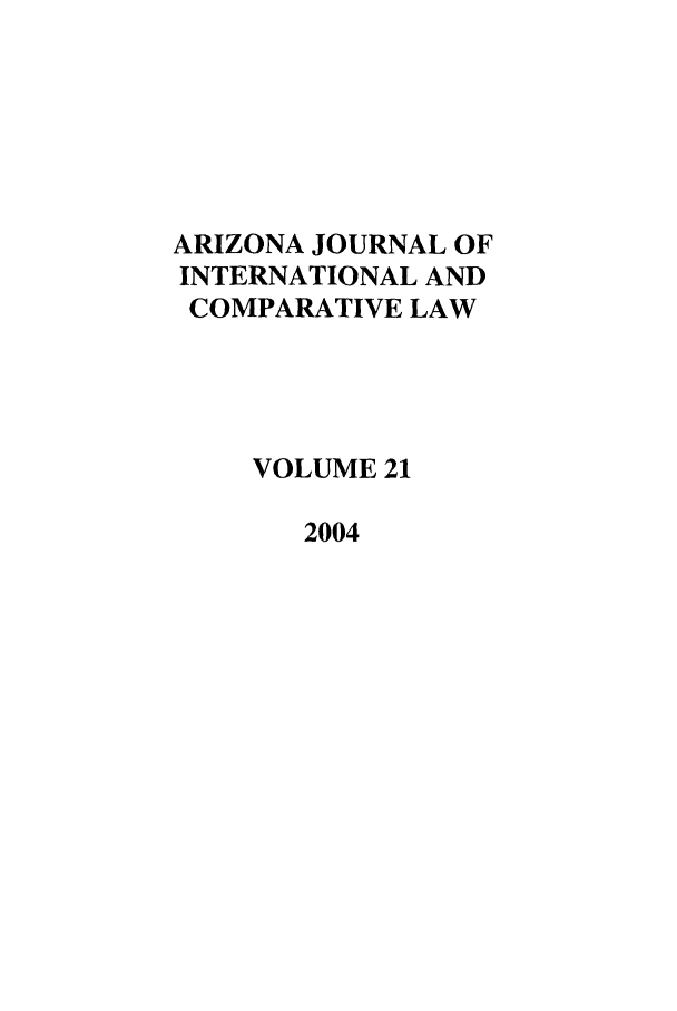 handle is hein.journals/ajicl21 and id is 1 raw text is: ARIZONA JOURNAL OF
INTERNATIONAL AND
COMPARATIVE LAW
VOLUME 21
2004


