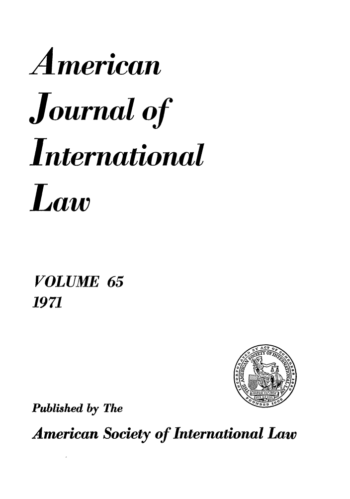 handle is hein.journals/ajil65 and id is 1 raw text is: American
Journal of
International
Law
VOLUME 65

1971

Published by The

American Society of International Law

,?T rACT
v
0 '5


