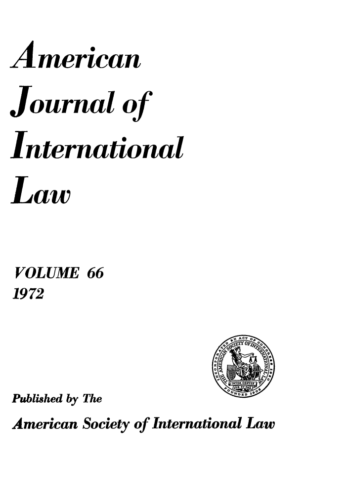 handle is hein.journals/ajil66 and id is 1 raw text is: American
Journal of
International
Law

VOLUME

66

1972
Published by The

American Society of International Law



