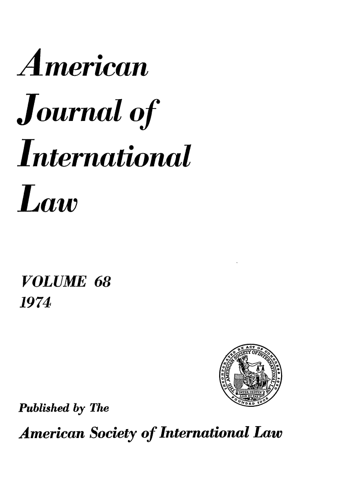 handle is hein.journals/ajil68 and id is 1 raw text is: American
Journal of
International
Law

VOLUME

68

1974
Published by The

American Society of International Law



