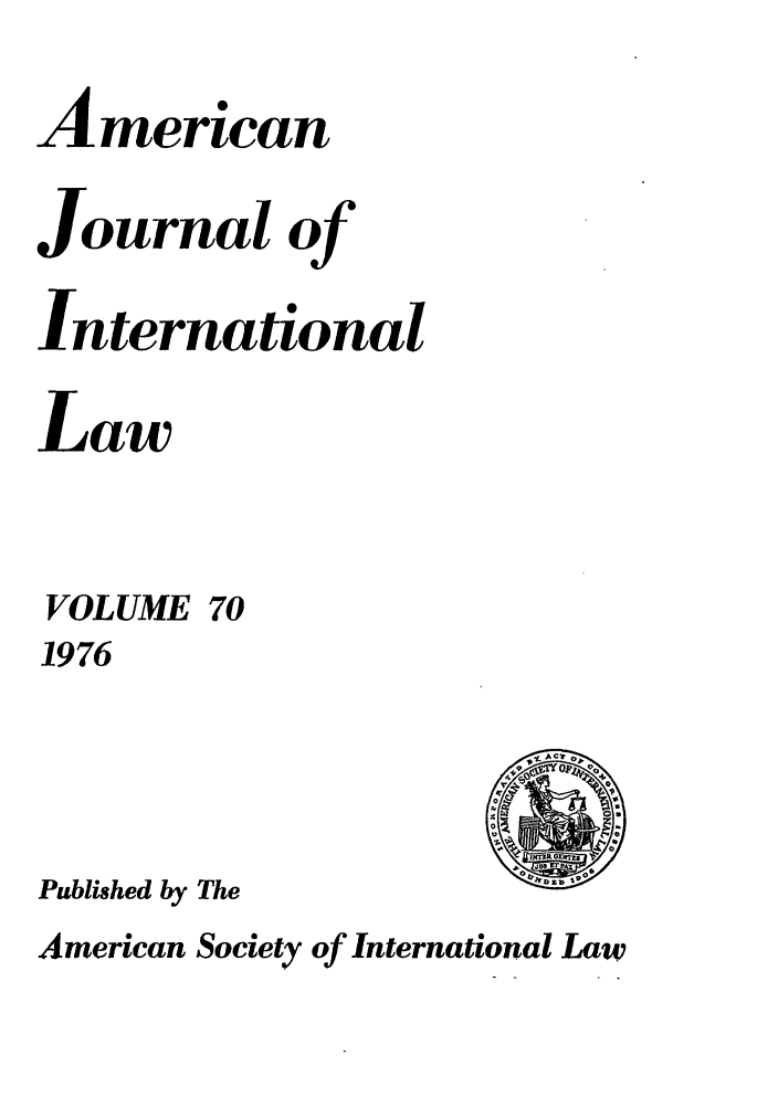 handle is hein.journals/ajil70 and id is 1 raw text is: American
Journal of
International
Law

VOLUME

70

1976
Published by The

American Society of International Law


