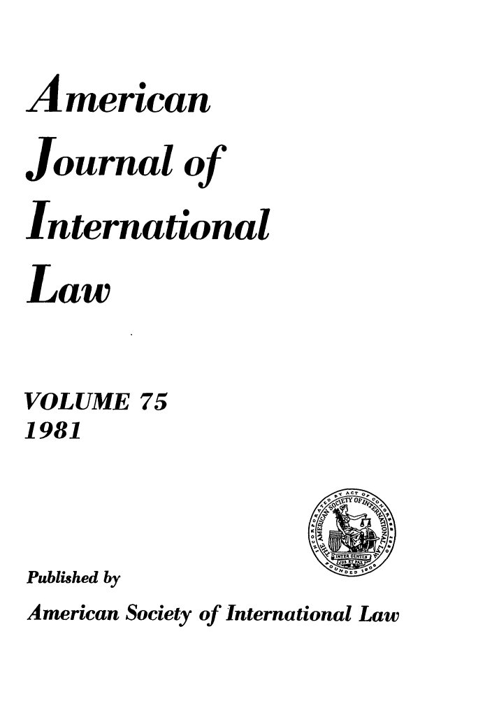 handle is hein.journals/ajil75 and id is 1 raw text is: American
Journal of
International
Law
VOLUME 75
1981
Published by
American Society of International Law


