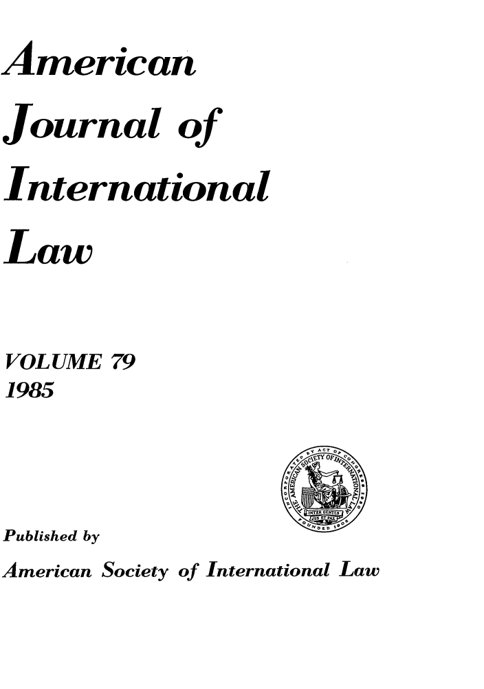 handle is hein.journals/ajil79 and id is 1 raw text is: American
Journal of
International
Law
VOLUME 79

1985

Published by

American Society of International Law

%CT 0,
c-
0
4
JU Er
)v  1   1906


