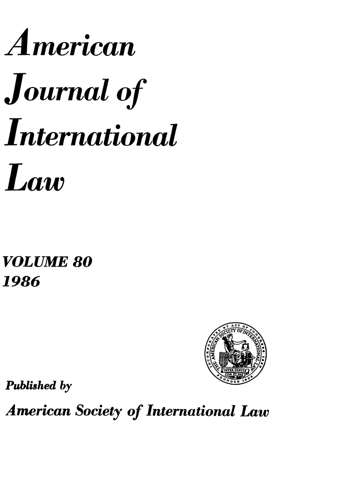 handle is hein.journals/ajil80 and id is 1 raw text is: American
Journal of
International
Law
VOLUME 80
1986
Published by
American Society of International Law


