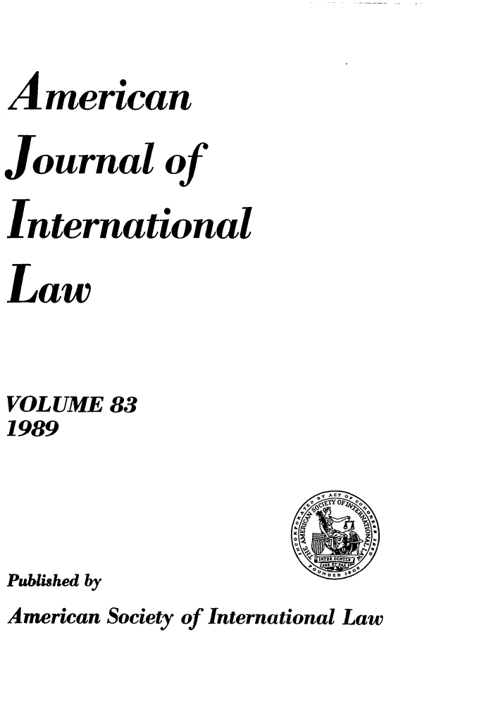 handle is hein.journals/ajil83 and id is 1 raw text is: A merican
Journal of
International
Law
VOLUME 83
1989

Published by

American Society of International Law

-f ACT 0
0
4.
cc                    st
0
0
INTER GE
ju er
0 &     19 0


