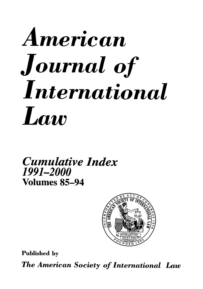 handle is hein.journals/ajil8594 and id is 1 raw text is: American
Journal of
International
Law

Cumulative
1991-2000
Volumes 85-94

Index

Published by
The American Society of International

Law


