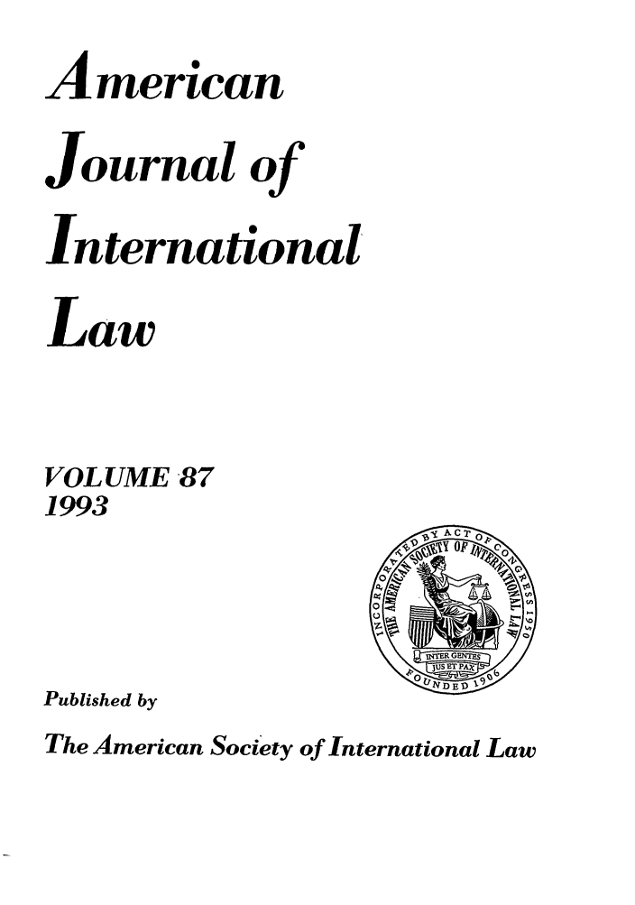 handle is hein.journals/ajil87 and id is 1 raw text is: American
Journal of
international
Law
VOLUME 87
1993
Published by
The American Society of International Law


