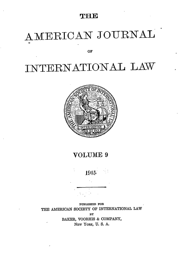 handle is hein.journals/ajil9 and id is 1 raw text is: THE

AMERICAN J OURNAL
OF
INTERNATIONAL LAW

VOLUME 9
191I   ,

THE AMERICAN

PUBLISHED FOR
SOCIETY OF INTERNATIONAL LAW

BY
BAKER, VOORHIS & COMPANY,
NEw Yom, U. S. A.



