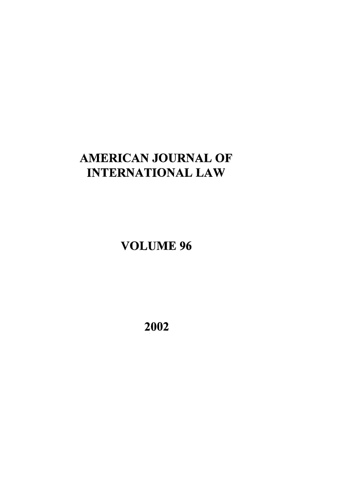 handle is hein.journals/ajil96 and id is 1 raw text is: AMERICAN JOURNAL OF
INTERNATIONAL LAW
VOLUME 96

2002


