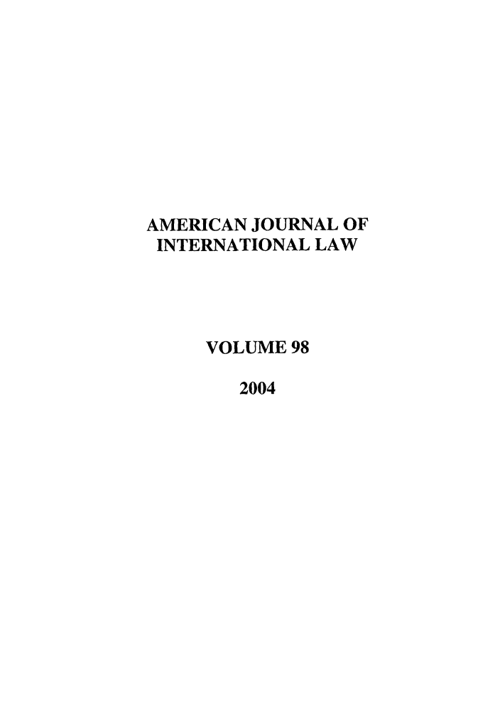 handle is hein.journals/ajil98 and id is 1 raw text is: AMERICAN JOURNAL OF
INTERNATIONAL LAW
VOLUME 98
2004


