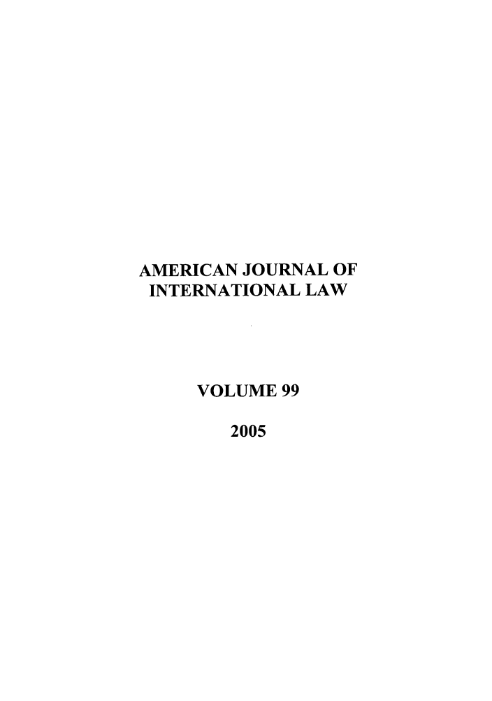 handle is hein.journals/ajil99 and id is 1 raw text is: AMERICAN JOURNAL OF
INTERNATIONAL LAW
VOLUME 99
2005


